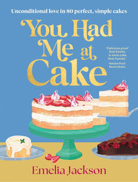 You Had Me At Cake: Unconditional love in 80 perfect, simple cakes.