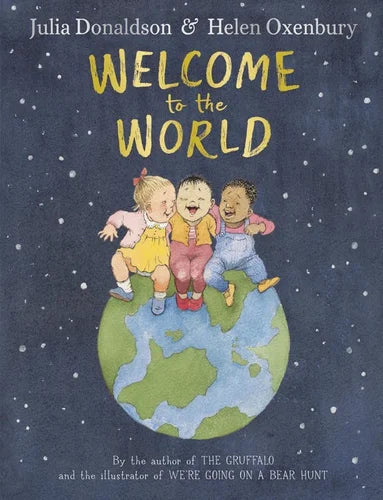 Welcome to the World -Julia Donaldson + Helen Oxenbury